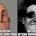 The Art block has done it yet again | DOING A DECENT JOB CREATING SOMETHING; ART BLOCK HITTING MIDWAY THROUGH | image tagged in traumatized mr incredible | made w/ Imgflip meme maker