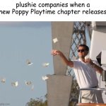 real | plushie companies when a new Poppy Playtime chapter releases | image tagged in leonardo dicaprio throwing money | made w/ Imgflip meme maker