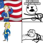 He Will Never | HE WILL NEVER HAVE A GIRLFRIEND | image tagged in he will never | made w/ Imgflip meme maker