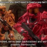 We've been tricked | pov: me when i discover you don't need to toast a pop tart to eat a pop tart: | image tagged in we've been tricked | made w/ Imgflip meme maker