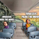 Sad guy Happy guy bus | JURASSIC PARK THE MOVIE:; JURASSIC PARK THE NOVEL: | image tagged in sad guy happy guy bus | made w/ Imgflip meme maker