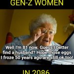 If you live your life like you'll still be desirable at an advanced age....... you better be right! | GEN-Z WOMEN; Well I'm 81 now. Guess I better find a husband? Hope those eggs I froze 50 years ago are still ok too! IN 2086 | image tagged in old lady at computer finds the internet,gen z,aging,modern problems,expectation vs reality,marriage | made w/ Imgflip meme maker