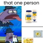 my sister hates mayonaise | no one:
that one person | image tagged in spongebob health inspector meme | made w/ Imgflip meme maker