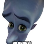 Megamind | NO PHONE? | image tagged in megamind | made w/ Imgflip meme maker