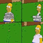 regret | WHEN YOU POST A COMMENT ON IMGFLIP AND REALIZE WHAT HAS STARTED; INSTANT REGRET | image tagged in homer bush | made w/ Imgflip meme maker