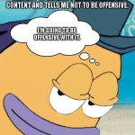 I'm Going to be Offensive no matter what the thing says lmao | ME WHEN I ASK THE UNFILTERED AI CHATBOT TO GENERATE ME SOME HATEFUL CONTENT AND TELLS ME NOT TO BE OFFENSIVE. I'M GOING TO BE OFFENSIVE WITH IT. | image tagged in smirking fish,viral meme,artificial intelligence,lmao,offensive,spongebob | made w/ Imgflip meme maker