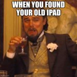 oh | WHEN YOU FOUND YOUR OLD IPAD | image tagged in memes,laughing leo,ipad | made w/ Imgflip meme maker