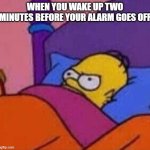 Can't go back to sleep now | WHEN YOU WAKE UP TWO MINUTES BEFORE YOUR ALARM GOES OFF | image tagged in angry homer simpson in bed,memes,sleep | made w/ Imgflip meme maker