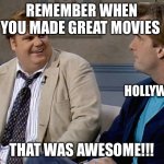 Remember that time | REMEMBER WHEN YOU MADE GREAT MOVIES; HOLLYWOOD; THAT WAS AWESOME!!! | image tagged in remember that time,movies,hollywood | made w/ Imgflip meme maker