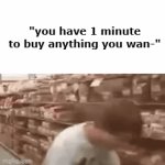 real | "you have 1 minute to buy anything you wan-" | image tagged in gifs,minute,buy,shop,memes,buying | made w/ Imgflip video-to-gif maker