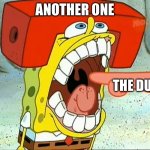 Spongebob bite | ANOTHER ONE; THE DUST | image tagged in spongebob bite | made w/ Imgflip meme maker