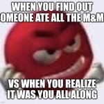 M&M Vs Ayam | WHEN YOU FIND OUT SOMEONE ATE ALL THE M&MS; VS WHEN YOU REALIZE IT WAS YOU ALL ALONG | image tagged in red m m angry,chicken | made w/ Imgflip meme maker