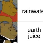 free Avgolemono | rainwater; earth juice | image tagged in memes,tuxedo winnie the pooh | made w/ Imgflip meme maker