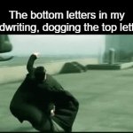 My handwriting's horrible | The bottom letters in my handwriting, dogging the top letters: | image tagged in gifs,memes,writing,relatable,funny | made w/ Imgflip video-to-gif maker