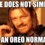 fr fr | ONE DOES NOT SIMPLY; EAT AN OREO NORMALLY | image tagged in memes,one does not simply | made w/ Imgflip meme maker