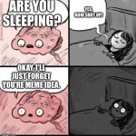 *Sigh* | ARE YOU SLEEPING? YES, NOW SHUT UP! OKAY, I'LL JUST FORGET YOU'RE MEME IDEA. | image tagged in trying to sleep | made w/ Imgflip meme maker