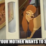 Your Mother Wants To see you | JESZIE YOUR MOTHER WANTS TO SEE YOU | image tagged in dixie's hiding | made w/ Imgflip meme maker