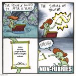 it's the trueth | furries are only people that like anthropomorphic animals; NON-FURRIES | image tagged in memes,the scroll of truth,furry,furries | made w/ Imgflip meme maker