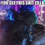 You see this shit zilla?