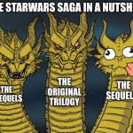 Three-headed Dragon | THE STARWARS SAGA IN A NUTSHELL; THE ORIGINAL TRILOGY; THE SEQUELS; THE PREQUELS | image tagged in wow,oh wow are you actually reading these tags | made w/ Imgflip meme maker