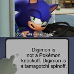 Digimon is a tamagotchi spinoff, not a Pokémon knockoff | Digimon is not a Pokémon knockoff. Digimon is a tamagotchi spinoff. | image tagged in sonic don't make me tap the sign | made w/ Imgflip meme maker