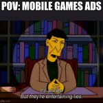 THETRUTH7 | POV: MOBILE GAMES ADS | image tagged in it's all lies but they're entertaining lies | made w/ Imgflip meme maker