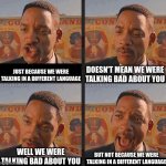 But Not because I'm Black | DOESN'T MEAN WE WERE TALKING BAD ABOUT YOU; JUST BECAUSE WE WERE TALKING IN A DIFFERENT LANGUAGE; BUT NOT BECAUSE WE WERE TALKING IN A DIFFERENT LANGUAGE; WELL WE WERE TALKING BAD ABOUT YOU | image tagged in but not because i'm black,memes,funny,relatable | made w/ Imgflip meme maker