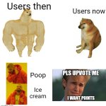 Users then vs users now | Users then; Users now; PLS UPVOTE ME; Poop; Ice cream; I WANT POINTS | image tagged in memes,buff doge vs cheems | made w/ Imgflip meme maker