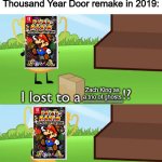 Thankfully the september 2023 direct saved TTYD | Nobody:
Thousand Year Door remake in 2019:; Zach King as a trio of ghosts | image tagged in i lost to a ____ ______,paper mario,luigi's mansion | made w/ Imgflip meme maker