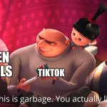 Wow! This is garbage. You actually like this? | TEEN GIRLS; TIKTOK | image tagged in demotivationals | made w/ Imgflip meme maker