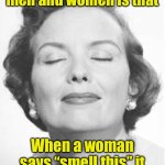 Smell this | One difference between men and women is that; When a woman says “smell this” it usually smells nice | image tagged in smells good | made w/ Imgflip meme maker