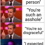 2x4 panel empty comic | "You're a horrible person"; "You're such an asshole"; "You're so disgraceful"; "I expected better from you" | image tagged in 2x4 panel empty comic | made w/ Imgflip meme maker