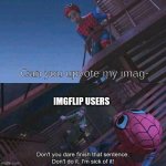 For the love of everything good and holy, if you upvote beg, I WILL end you. | Can you upvote my imag-; IMGFLIP USERS | image tagged in spiderman,upvote begging,stop it | made w/ Imgflip meme maker