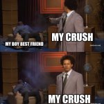 Crush memes | MY CRUSH; MY BOY BEST FRIEND; MY CRUSH | image tagged in memes,crush,middle school | made w/ Imgflip meme maker