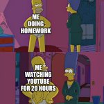 Me acting innocent | ME DOING HOMEWORK; ME WATCHING YOUTUBE FOR 20 HOURS | image tagged in homer simpson's back fat,memes | made w/ Imgflip meme maker