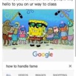 Funny | image tagged in how to handle fame | made w/ Imgflip meme maker