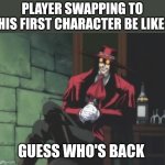 The return of the First Character | PLAYER SWAPPING TO HIS FIRST CHARACTER BE LIKE:; GUESS WHO'S BACK | image tagged in alucard,dungeons and dragons | made w/ Imgflip meme maker