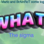 Oh no this is not okay | When Mario and BrAinRoT come together; The sigma | image tagged in what,what the sigma,squidward,mario,gen z | made w/ Imgflip meme maker