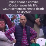 lol | -Police shoot a criminal
-Doctor saves his life
-Court sentences him to death

The doctor: | image tagged in disappointed man,memes,funny,front page,why are you reading the tags | made w/ Imgflip meme maker