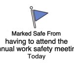 Ironic safety | having to attend the annual work safety meeting | image tagged in memes,marked safe from | made w/ Imgflip meme maker