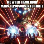 iron man spaming you with his repulsors | ME WHEN I HAVE IRON MANS REPULSORS IN FORTNITE | image tagged in iron man spaming you with his repulsors | made w/ Imgflip meme maker