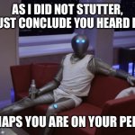 isaac orville wife beater | AS I DID NOT STUTTER, I MUST CONCLUDE YOU HEARD ME…; PERHAPS YOU ARE ON YOUR PERIOD | image tagged in isaac orville wife beater,orville isaac did not stutter | made w/ Imgflip meme maker