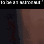 my honest reaction | kid: "im going to be an astronaut!"; stage 4 cancer: | image tagged in gifs,funny,memes,my honest reaction | made w/ Imgflip video-to-gif maker