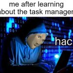 task manager is for professionals only | me after learning about the task manager: | image tagged in hac,funny,memes | made w/ Imgflip meme maker