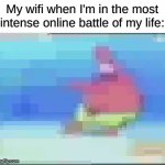 fr | My wifi when I'm in the most intense online battle of my life: | image tagged in gifs,memes,funny,relatable,patrick star | made w/ Imgflip video-to-gif maker