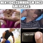 RAHHHHHHH moment | ANYONE: MENTIONS COMMUNISM ONCE
AMERICANS: | image tagged in cracks knuckles,memes,america,communism,ussr | made w/ Imgflip meme maker