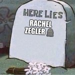 Here Lies Spongebob Tombstone | RACHEL ZEGLER 🪦 | image tagged in here lies spongebob tombstone | made w/ Imgflip meme maker