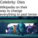 Wikipedia go brrrr | Wikipedia on their way to change everything to past tense:; Celebrity: Dies | image tagged in sullivan walking | made w/ Imgflip meme maker