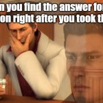 D: | when you find the answer for the question right after you took the test | image tagged in baka mitai,school,relatable,funny | made w/ Imgflip meme maker