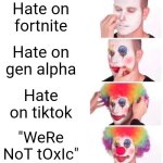 Imgflip users be like | Hate on fortnite; Hate on gen alpha; Hate on tiktok; "WeRe NoT tOxIc" | image tagged in memes,clown applying makeup | made w/ Imgflip meme maker